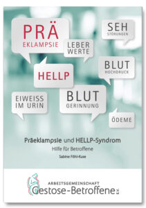 Bundesverband Präeklampsie & HELLP Syndrom e.V., Präeklampsie, Eklampsie, HELLP-Syndrom, Plazentainsuffizienz, Gestose, EPH-Gestose, Propfgestose, Schwangerschaftsvergiftung, Spätgestose, Schwangerschaftsintoxikation, Schwangerschaftstoxikose, Schwangerschaftsbluthochdruck, Schwangerschaftshypertonie, Gestationsbluthochdruck, Gestationshypertonie, Hypertensive Erkrankung in der Schwangerschaft, Hypertensive Schwangerschaftserkrankung, Diagnostik und Therapie hypertensiver Schwangerschaftserkrankungen, IUGR – Intrauterine Wachstums Restriktion, Intrauterine growth restriction, SGA – Small for Gestational Age, Proteinurie, Protein im Urin, Slft-1 Soluble fms-like tyrosine kinase-1, lösliche fms-like Tyrosinkinase, PfGF Placental Growth Faktor, VEGF Vascular Endothelial Growth Factor, APS – Antiphospholipid-Syndrom, Endotheliose, gestörte Implantation des Trophoblasten, Störungen im Prostaglandinstoffwechsel, Endoglin, Krampfanfälle, Selbsthilfe Schwangerschaft, Schwangerschaft Post traumatische Belastungsstörung, PTBS Schwangerschaft, Wochenbett Bluthochdruck